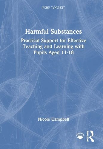 Harmful Substances: Practical Support for Effective Teaching and Learning with Pupils Aged 11-18.