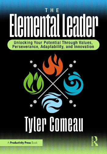 The Elemental Leader: Unlocking Your Potential Through Values, Perseverance, Adaptability, and Innovation.