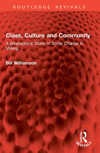 Class, Culture and Community: A Biographical Study of Social Change in Mining.