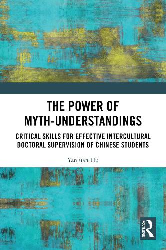The Power of Myth-understandings: Critical Skills for Effective Intercultural Doctoral Supervision of Chinese Students.