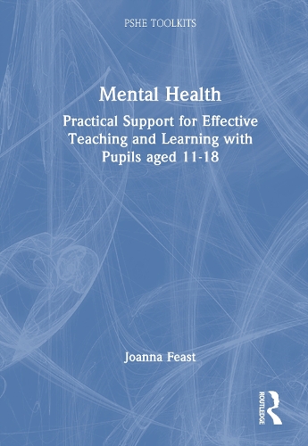 Mental Health: Practical Support for Effective Teaching and Learning with Pupils aged 11-18.