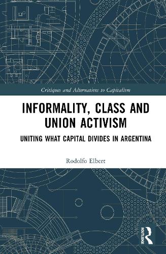 Informality, Class and Union Activism: Uniting what Capital Divides in Argentina.