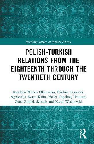 Polish-Turkish Relations from the Eighteenth through the Twentieth Century.