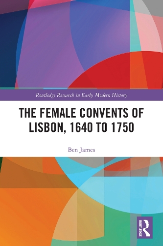 The Female Convents of Lisbon, 1640 to 1750.