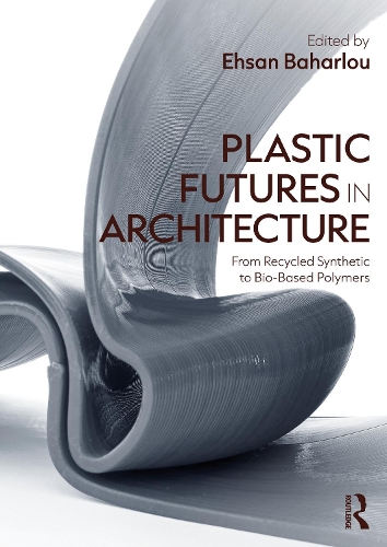 Plastic Futures in Architecture: From Recycled Synthetic to Bio-Based Polymers.