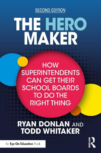 The Hero Maker: How Superintendents Can Get Their School Boards to Do the Right Thing. 2nd edition