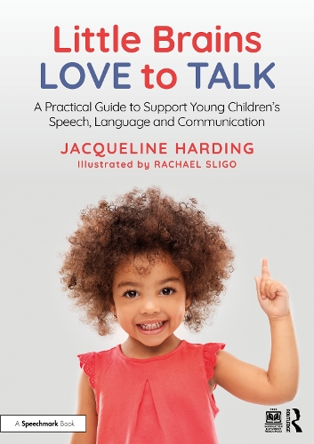 Little Brains Love to Talk: A Practical Guide to Support Young Children's Speech, Language and Communication.