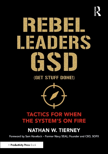 Rebel Leaders GSD (Get Stuff Done!): Tactics for When the System's on Fire.
