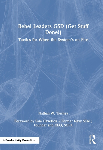 Rebel Leaders GSD (Get Stuff Done!): Tactics for When the System's on Fire.