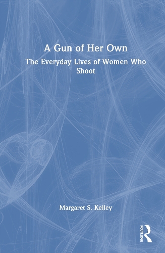A Gun of Her Own: The Everyday Lives of Women Who Shoot.