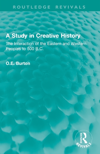 A Study in Creative History: The Interaction of the Eastern and Western Peoples to 500 B.C..