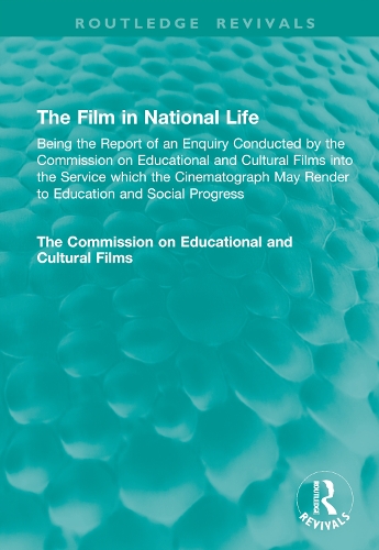The Film in National Life: Being the Report of an Enquiry Conducted by the Commission on Educational and Cultural Films into the Service which the Cinematograph May Render to Education and Social Progress.
