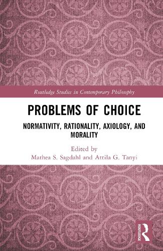 Problems of Choice: Normativity, Rationality, Axiology, and Morality.