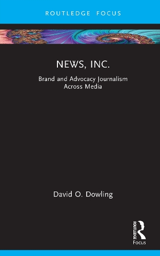 News, Inc.: Brand and Advocacy Journalism Across Media.
