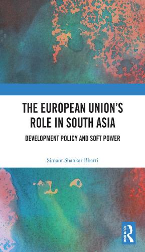 The European Union's Role in South Asia: Development Policy and Soft Power.