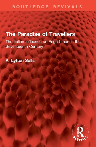 The Paradise of Travellers: The Italian Influence on Englishmen in the Seventeenth Century.