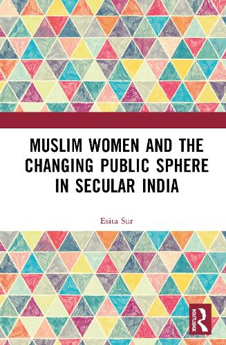 Muslim Women and the Changing Public Sphere in Secular India.