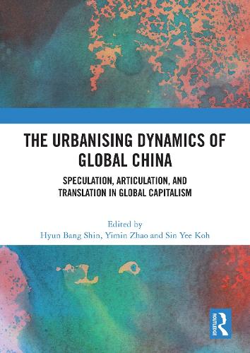 The Urbanising Dynamics of Global China: Speculation, Articulation, and Translation in Global Capitalism.