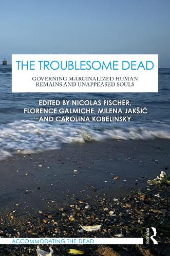 The Troublesome Dead: Governing Marginalized Human Remains and Unappeased Souls.