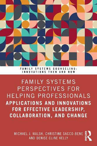 Family Systems Perspectives for Helping Professionals: Applications and Innovations for Effective Leadership, Collaboration, and Change.