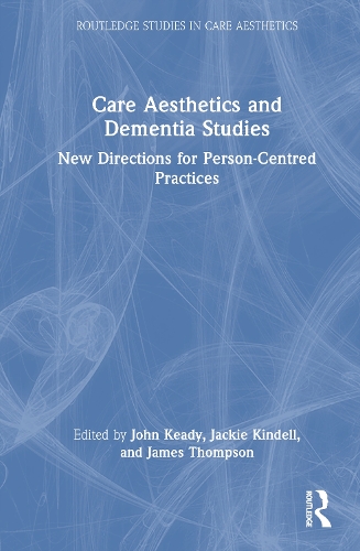 Care Aesthetics and Dementia Studies: New Directions for Person-Centred Practices.