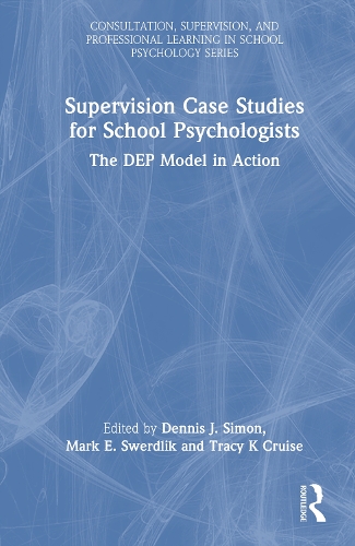 Supervision Case Studies for School Psychologists: The DEP Model in Action.