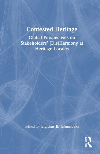 Contested Heritage: Global Perspectives on Stakeholders' (Dis)Harmony at Heritage Locales.