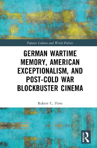 German Wartime Memory, American Exceptionalism, and Post-Cold War Transatlantic Blockbuster Cinema.