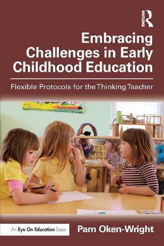 Embracing Challenges in Early Childhood Education: Flexible Protocols for the Thinking Teacher.