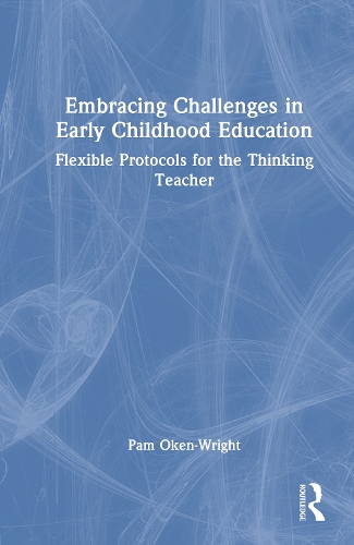 Embracing Challenges in Early Childhood Education: Flexible Protocols for the Thinking Teacher.