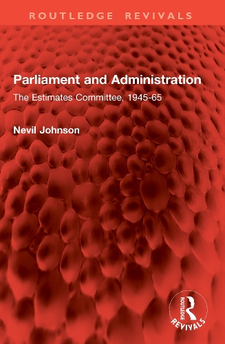 Parliament and Administration: The Estimates Committee, 1945-65.