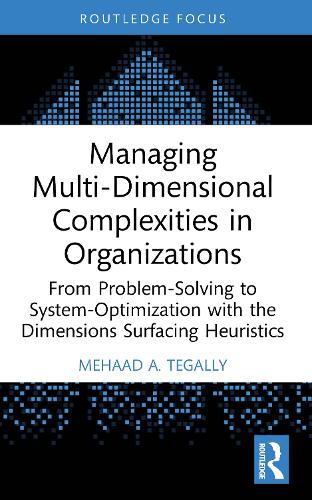 Managing Multi-Dimensional Complexities in Organizations: From Problem-Solving to System-Optimization with the Dimensions Surfacing Heuristics.