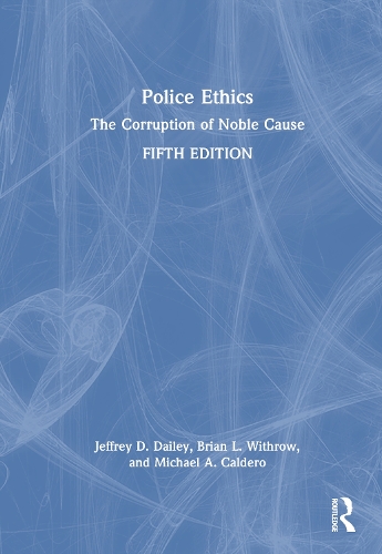 Police Ethics: The Corruption of Noble Cause. 5th edition