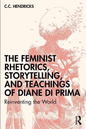 The Feminist Rhetorics, Storytelling, and Teachings of Diane di Prima: Reinventing the World.