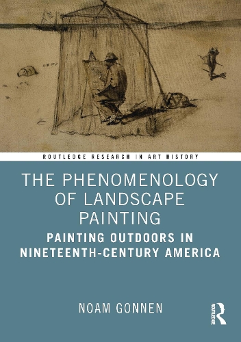 The Phenomenology of Landscape Painting: Painting Outdoors in Nineteenth-Century America.