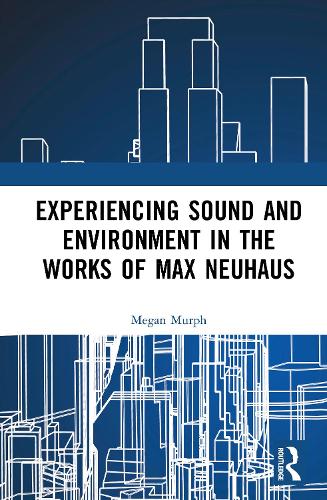 Experiencing Sound and Environment in the Works of Max Neuhaus.