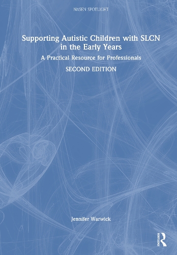 Supporting Autistic Children with SLCN in the Early Years: A Practical Resource for Professionals. 2nd edition