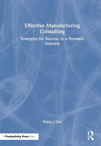 Effective Manufacturing Consulting: Strategies for Success in a Dynamic Industry.