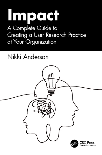 Impact: A Complete Guide to Creating a User Research Practice at Your Organization.