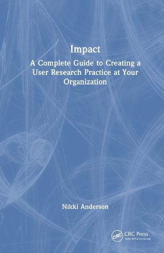 Impact: A Complete Guide to Creating a User Research Practice at Your Organization.