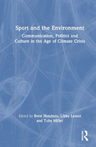 Sport and the Environment: Communication, Politics and Culture in the Age of Climate Crisis.