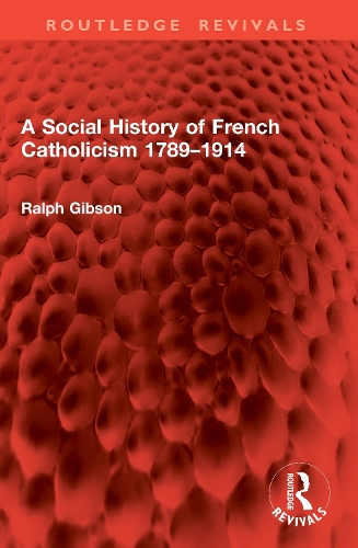 A Social History of French Catholicism 1789-1914.
