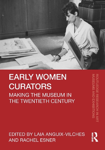 Early Women Curators: Making the Museum in the Twentieth Century.