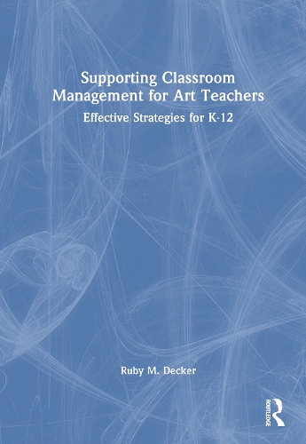 Supporting Classroom Management for Art Teachers: Effective Strategies for K-12.