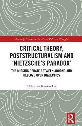 Critical Theory, Poststructuralism and 'Nietzsche's Paradox': The Missing Debate Between Adorno and Deleuze Over Dialectics.