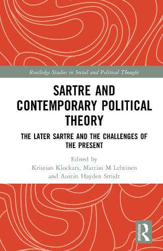 Sartre and Contemporary Political Theory: The Later Sartre and the Challenges of the Present.