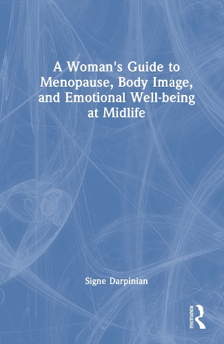 A Woman's Guide to Menopause, Body Image, and Emotional Well-Being at Midlife.