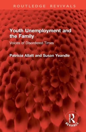 Youth Unemployment and the Family: Voices of Disordered Times.