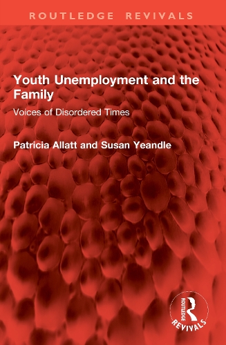 Youth Unemployment and the Family: Voices of Disordered Times.