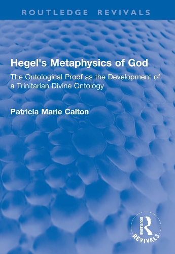 Hegel's Metaphysics of God: The Ontological Proof as the Development of a Trinitarian Divine Ontology.